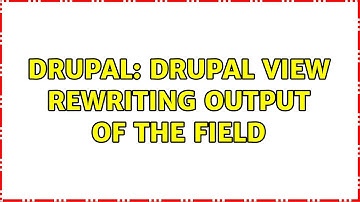 Drupal: Drupal View rewriting output of the field