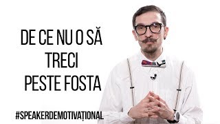 Speaker Demotivațional - De Ce N-O Să Treci Peste Fosta