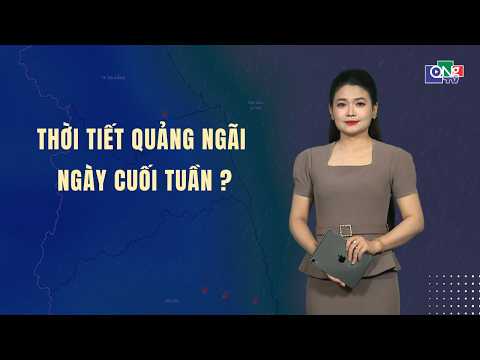 Thời tiết Quảng Ngãi ngày cuối tuần? | BẢN TIN THỜI TIẾT | QNgTV