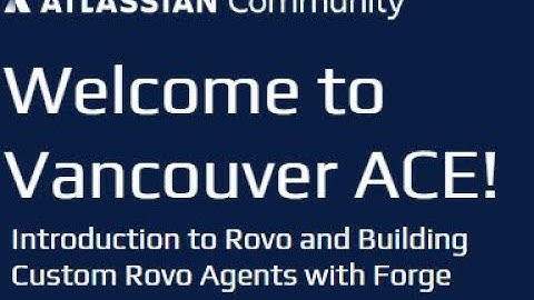 ACE Vancouver: Introduction to Rovo and Building Custom Rovo Agents with Forge