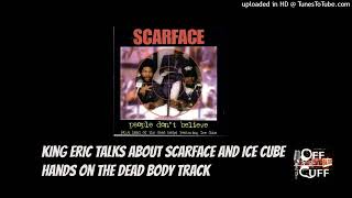 King Eric talks about Scarface and Ice Cube 1994 classic "Hand on The De@d Body"