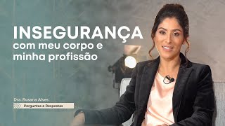 INSEGURANÇA com meu corpo e profissão - Dra. Rosana Alves #DoutoraRosana #Neurociência #insegurança
