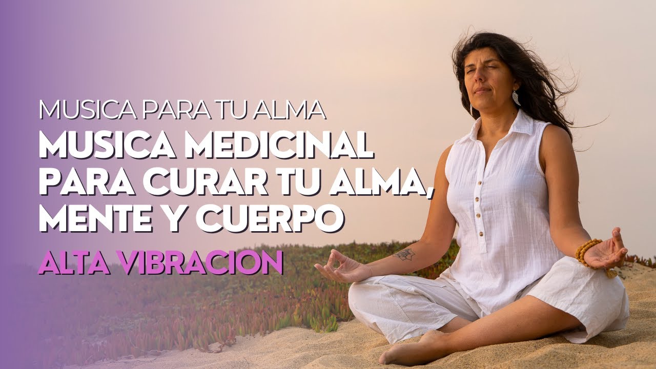 MUSICA MEDICINAL PARA CURAR TU ALMA, MENTE Y CUERPO - YouTube