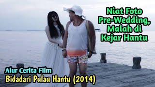 Berhati-hatilah Ketika Memilih Tempat Foto Pre-Wedding | RANGKUM FILM BIDADARI PULAU HANTU (2014)