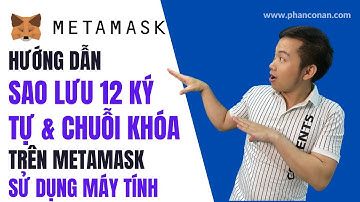 Hướng dẫn sao lưu và bảo mật ví metamask trên máy tính - Phán Conan