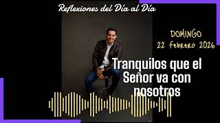 22 Febrero 2026: Tranquilos que el Señor va con nosotros...