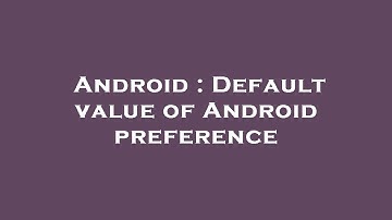 Android : Default value of Android preference