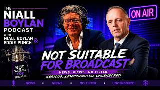 Not Suitable For Broadcast with Niall Boylans & Eddie Punch. Episode 013