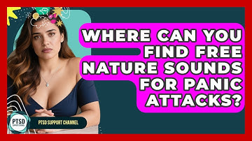 Where Can You Find Free Nature Sounds For Panic Attacks? - PTSD Support Channel