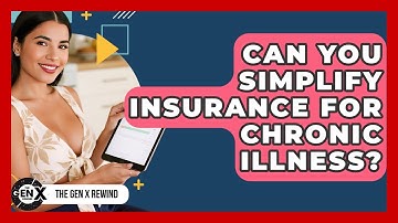 Can You Simplify Insurance For Chronic Illness? - The Gen X Rewind