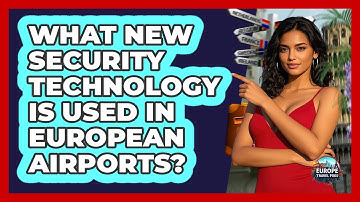 What New Security Technology Is Used In European Airports? - Europe Travel Pros