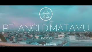 PELANGI DI MATAMU - JAMRUD | COVER BY TAMI AULIA #LIRIK