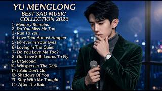 YU MENGLONG – The Saddest Songs You’ll Ever Hear | Emotional Playlist 2026