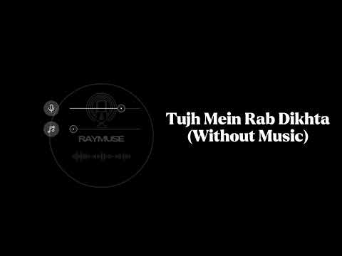 Tujh Mein Rab Dikhta Hai Without Music Vocals Only Raymuse