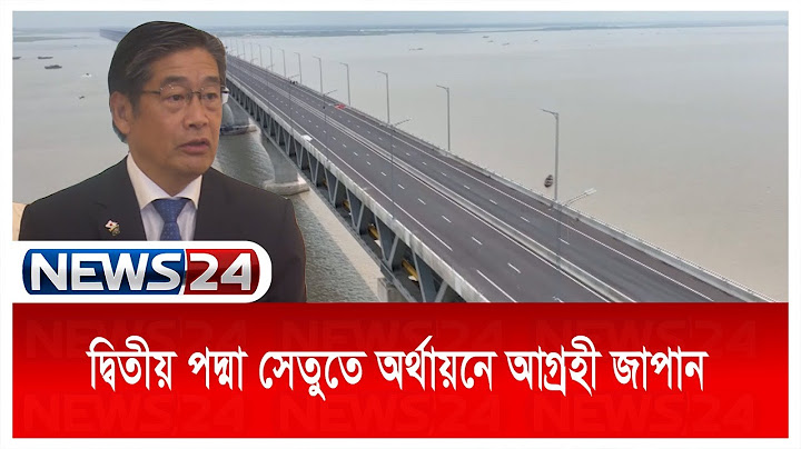 বাংলাদেশ দ্বিতীয় পদ্মা সেতু করতে চাইলে সেখানে অর্থায়ন করতে আগ্রহী জাইকা News24| Padma Bridge | Japan