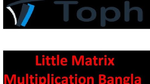 Little Matrix Multiplication || Toph Bangla Solution Tutorial -22 #rayhanbiinamir