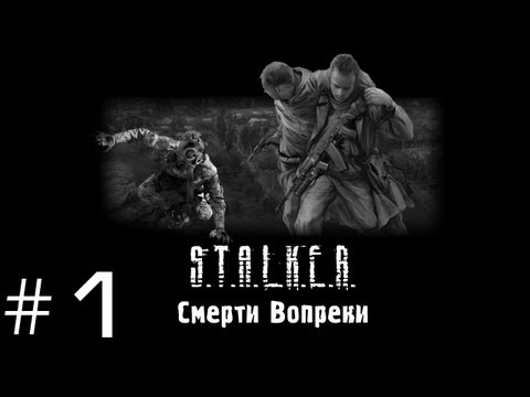 S.T.A.L.K.E.R. Смерти Вопреки - Часть 1 (Начало) S.T.A.L.K.E.R. Смерти Вопреки - Часть 1 (Начало)
