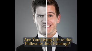 Are You Living Life to the Fullest or Just Existing?