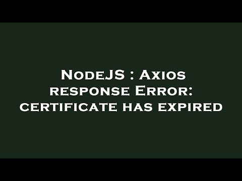 NodeJS : Axios response Error: certificate has expired