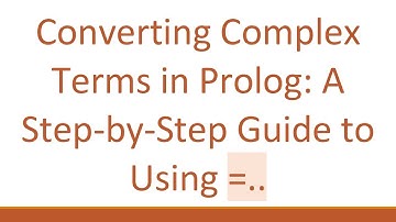 Converting Complex Terms in Prolog: A Step-by-Step Guide to Using =..
