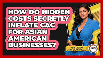 How Do Hidden Costs Secretly Inflate CAC For Asian American Businesses?