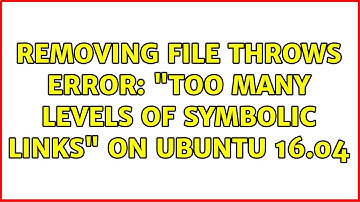 Removing file throws error: "Too many levels of symbolic links" on Ubuntu 16.04