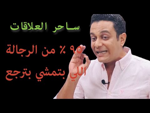 95 من الرجالة اللي بتمشي بترجع تاني ساحر العلاقات يشرح أسباب رجوع الراجل بعد الإنفصال