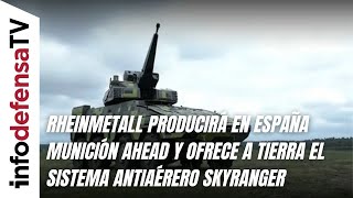 Rheinmetall Producirá En España Munición Ahead Y Ofrece A Tierra El Sistema Antiaérero Skyranger