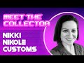 Meet the Collector - Nikki Nikole Customs