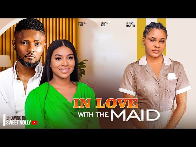 IN LOVE WITH THE MAID -MAURICE SAM ,SARIAN MARTIN ,FRANCES BEN    2024 LATEST NIGERIAN AFRICAN MOVIE class=