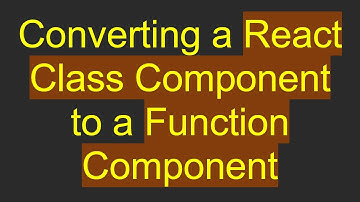 Converting a React Class Component to a Function Component