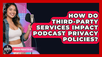 How Do Third-party Services Impact Podcast Privacy Policies? - Modern Podcaster Hub