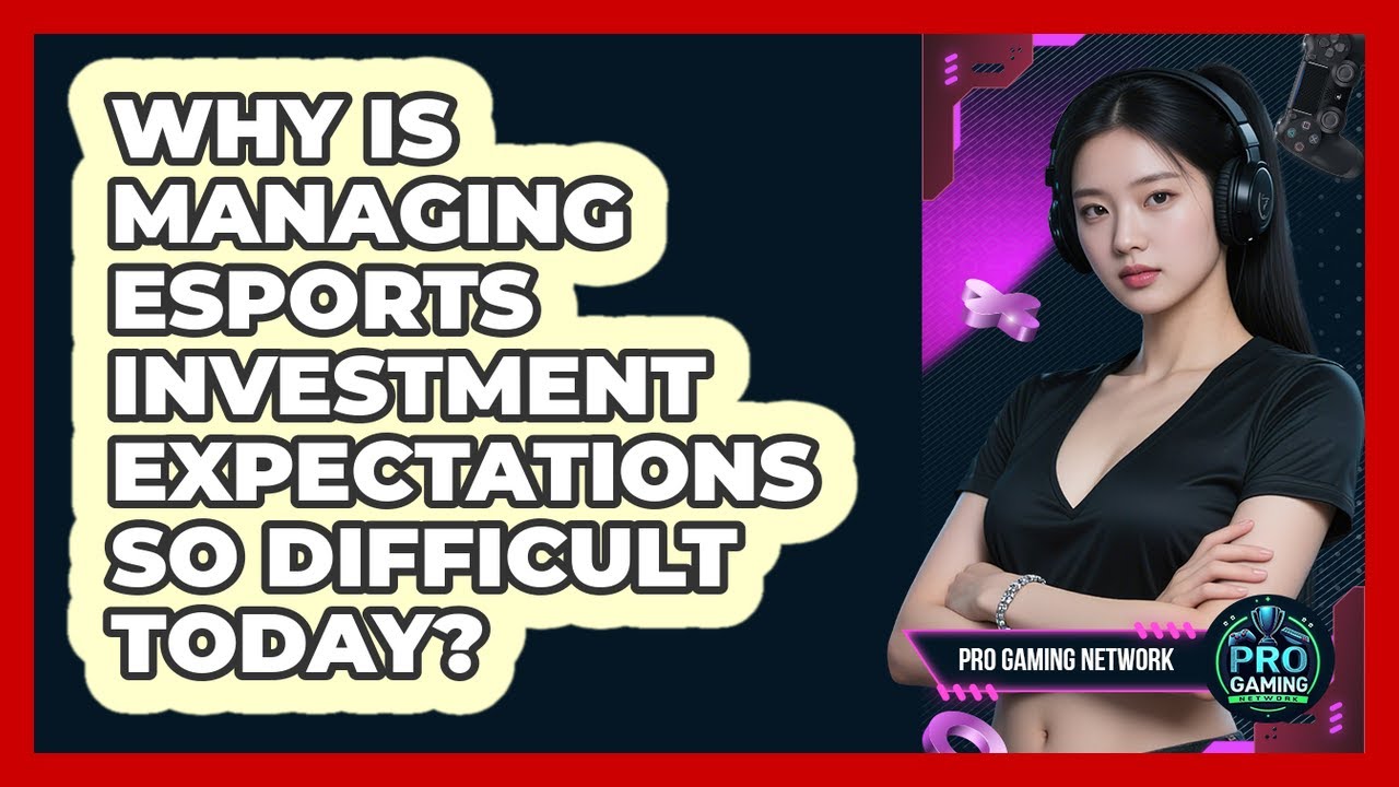 Why Is Managing Esports Investment Expectations So Difficult Today? - Pro Gaming Network