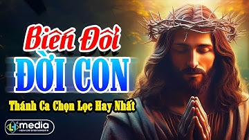 Album Liên Khúc Thánh Ca | Biến Đổi Đời Con, Sự Sống Thay Đổi | LK Thánh Ca Cầu Nguyện Hay Nhất