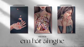 Orange - 'Em Hát Ai Nghe' Lyrics Video