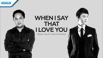 When I Say That I Love You - Wawan Yap & Franky Sihombing (Official lyric video)