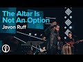 The Altar Is Not An Option | Pastor Javon Ruff