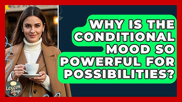 Why Is The Conditional Mood So Powerful For Possibilities? - Lexicon Lounge