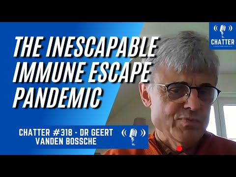 Chatter #318 - Dr Geert Vanden Bossche: The Inescapable Immune Escape Pandemic
