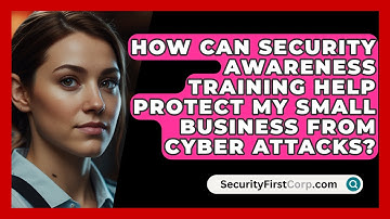 How Can Security Awareness Training Help Protect My Small Business from Cyber Attacks?