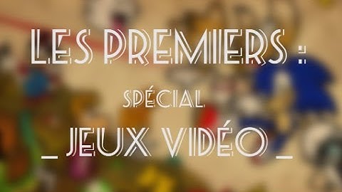Les Premiers : Jeux Vidéo