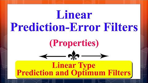 What are the properties of Linear Prediction-Error Filters? | Prediction & Optimum Filters (Linear)