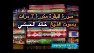 الشيخ /خالد الحبشي /سورة البقره مكررة 7مرات