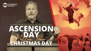 Ascension Day Better Than Christmas Day | Luke 24:49-53