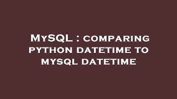 MySQL : comparing python datetime to mysql datetime
