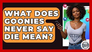 What Does Goonies Never Say Die Mean? - Trend Unwrapper