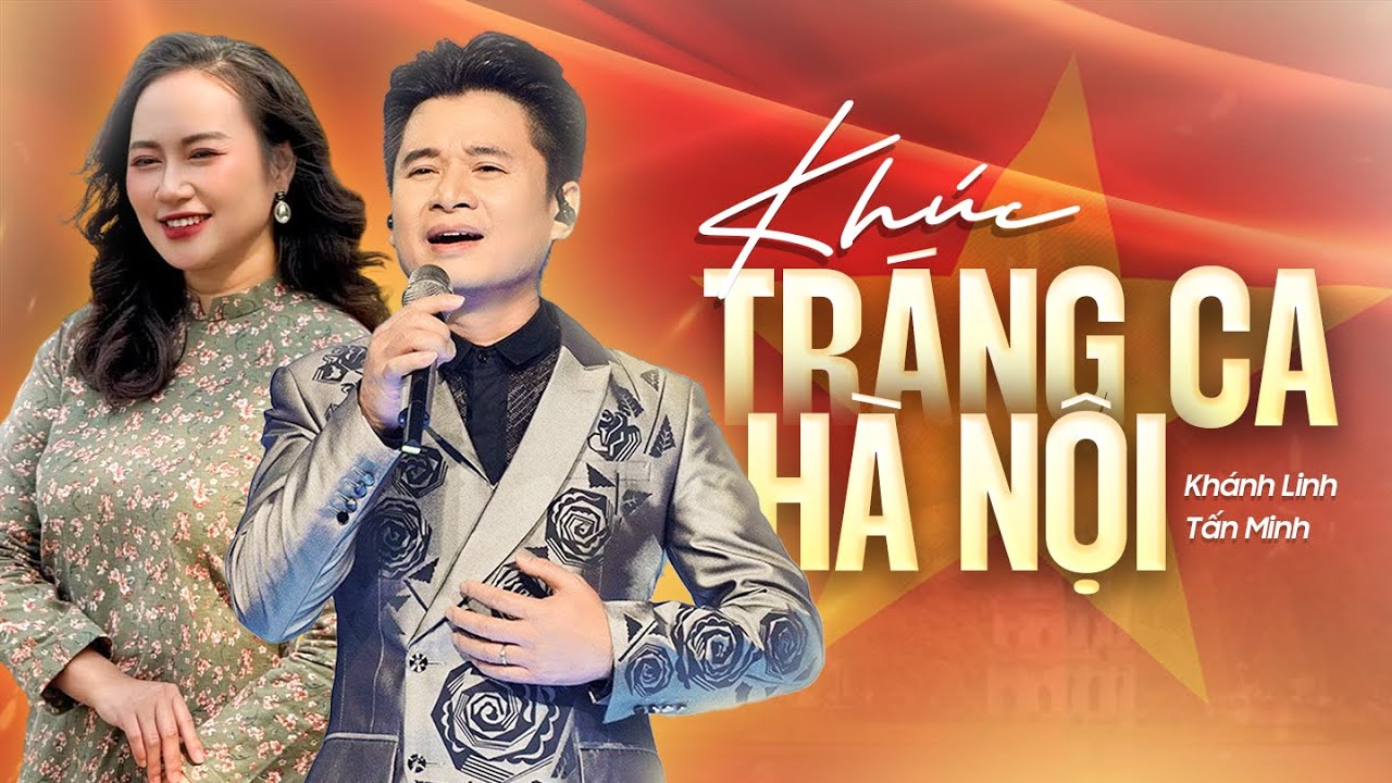 Khúc Tráng Ca Hà Nội - Khánh Linh ft. NSND Tấn Minh | Hà Nội - Từ mùa thu lịch sử năm 1945