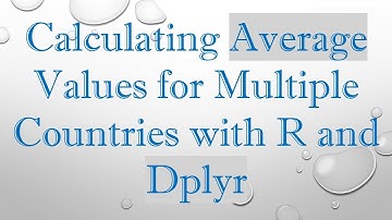 Calculating Average Values for Multiple Countries with R and Dplyr