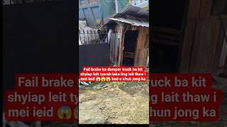 😱😱😱 Fail brake ka dumper truck ba kit shyiap leit tynrah iaka iing lait thaw i mei ieid bad u khun