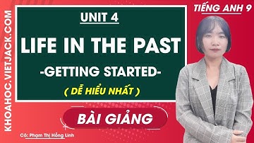Tiếng Anh 9 - Unit 4 Life in the past - Getting started - Cô Phạm Hồng Linh (DỄ HIỂU NHẤT)